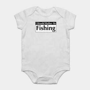 I WOULD RATHER BE FISHING Baby Bodysuit